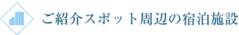 ご紹介スポット周辺の宿泊施設