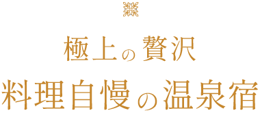 極上の贅沢 料理自慢の温泉宿