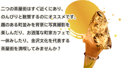 二つの茶屋街はすぐ近くにあり、のんびりと散策するのにオススメ