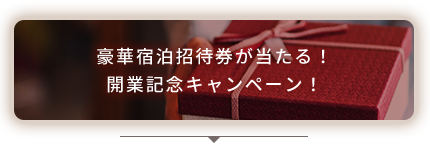 豪華宿泊招待券が当たる！開業記念キャンペーン！